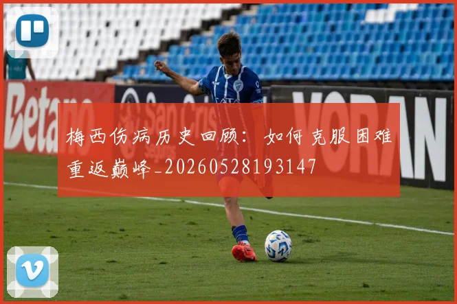 梅西伤病历史回顾:如何克服困难重返巅峰_20260528193147