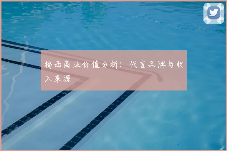 梅西商业价值分析:代言品牌与收入来源