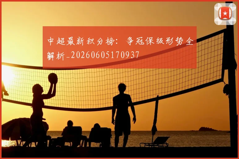 中超最新积分榜：争冠保级形势全解析_20260605170937