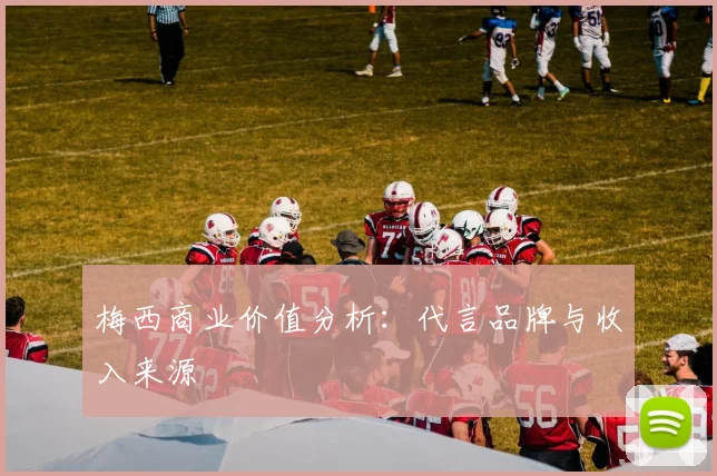 梅西商业价值分析:代言品牌与收入来源