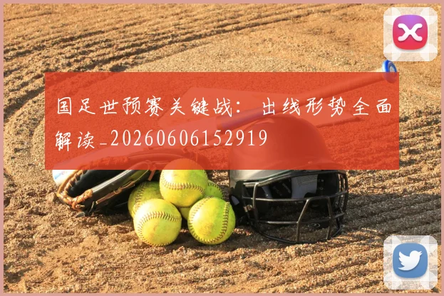 国足世预赛关键战:出线形势全面解读_20260606152919